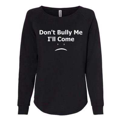 DonT Bully Me ILl Come Womens California Wash Sweatshirt