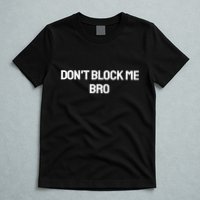 Don't Block Me Bro T-Shirt