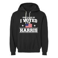 Dont Blame Me I Voted For Harris Garment-Dyed Fleece Hoodie