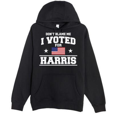 Dont Blame Me I Voted For Harris Premium Pullover Hoodie