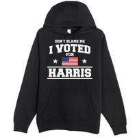 Dont Blame Me I Voted For Harris Premium Pullover Hoodie