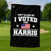 Dont Blame Me I Voted For Harris Golf Towel