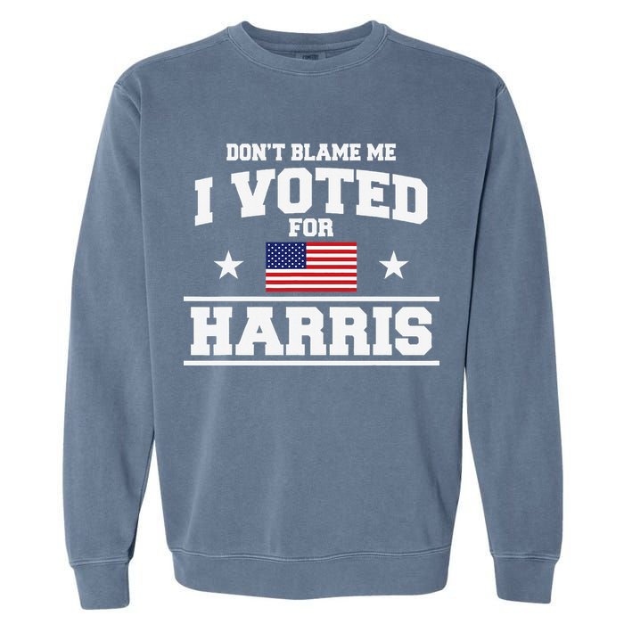 Dont Blame Me I Voted For Harris Garment-Dyed Sweatshirt