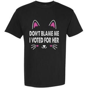 DonT Blame Me I Voted For Her Funny Garment-Dyed Heavyweight T-Shirt