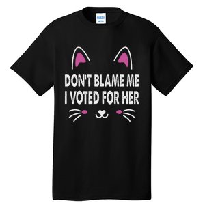 DonT Blame Me I Voted For Her Funny Tall T-Shirt