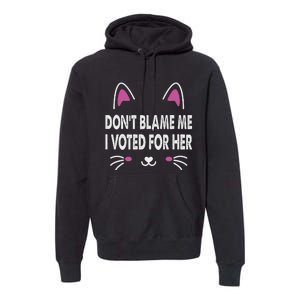 DonT Blame Me I Voted For Her Funny Premium Hoodie