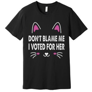 DonT Blame Me I Voted For Her Funny Premium T-Shirt