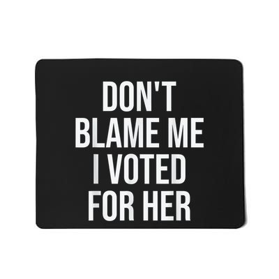 DonT Blame Me I Voted For Kamala Pro Harris Supporter Mousepad