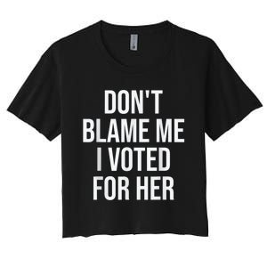 DonT Blame Me I Voted For Kamala Pro Harris Supporter Women's Crop Top Tee