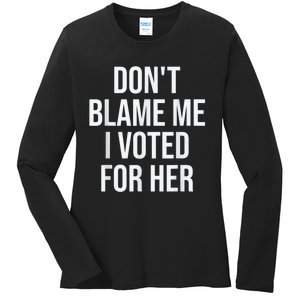 DonT Blame Me I Voted For Kamala Pro Harris Supporter Ladies Long Sleeve Shirt