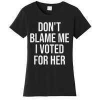 DonT Blame Me I Voted For Kamala Pro Harris Supporter Women's T-Shirt