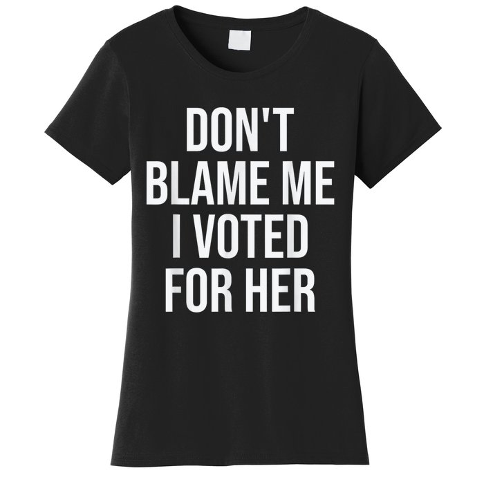 DonT Blame Me I Voted For Kamala Pro Harris Supporter Women's T-Shirt