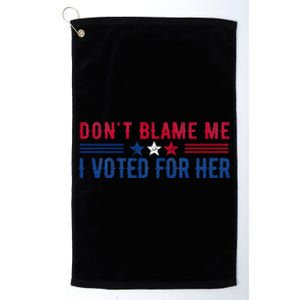 DonT Blame Me I Voted For Her Kamala Harris Platinum Collection Golf Towel