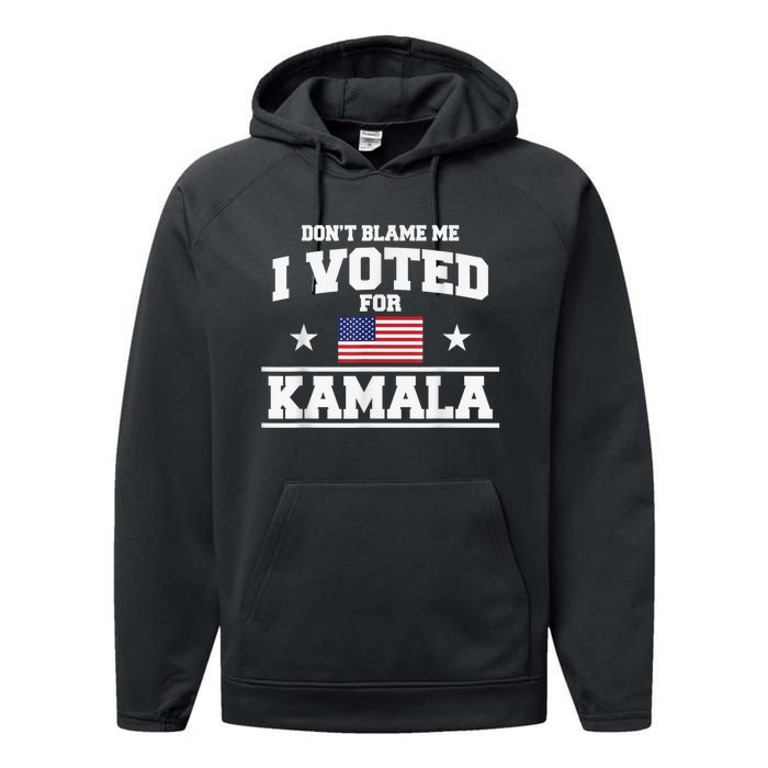 DonT Blame Me I Voted For Kamala Pro Harris Supporter Performance Fleece Hoodie