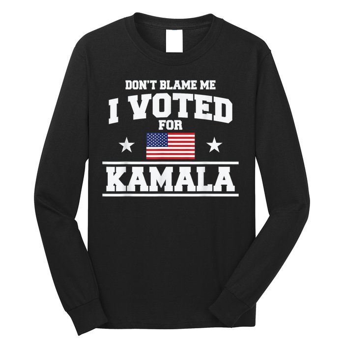 DonT Blame Me I Voted For Kamala Pro Harris Supporter Long Sleeve Shirt