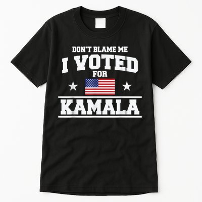 DonT Blame Me I Voted For Kamala Pro Harris Supporter Tall T-Shirt