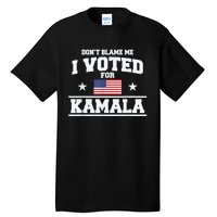 DonT Blame Me I Voted For Kamala Pro Harris Supporter Tall T-Shirt