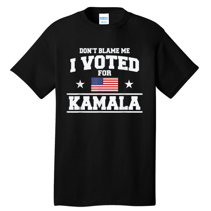 DonT Blame Me I Voted For Kamala Pro Harris Supporter Tall T-Shirt