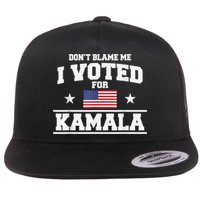 DonT Blame Me I Voted For Kamala Pro Harris Supporter Flatbill Hat