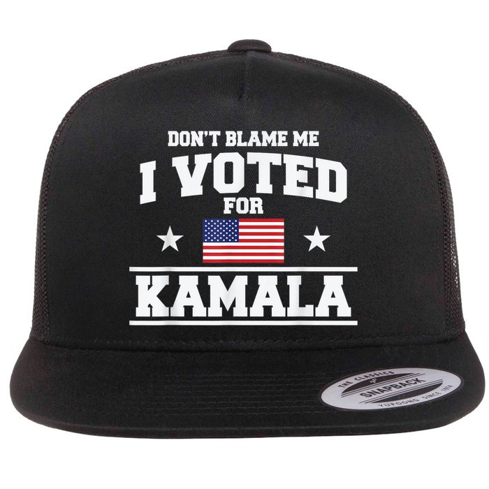 DonT Blame Me I Voted For Kamala Pro Harris Supporter Flatbill Hat