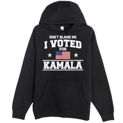 DonT Blame Me I Voted For Kamala Pro Harris Supporter Premium Pullover Hoodie