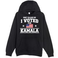 DonT Blame Me I Voted For Kamala Pro Harris Supporter Premium Pullover Hoodie