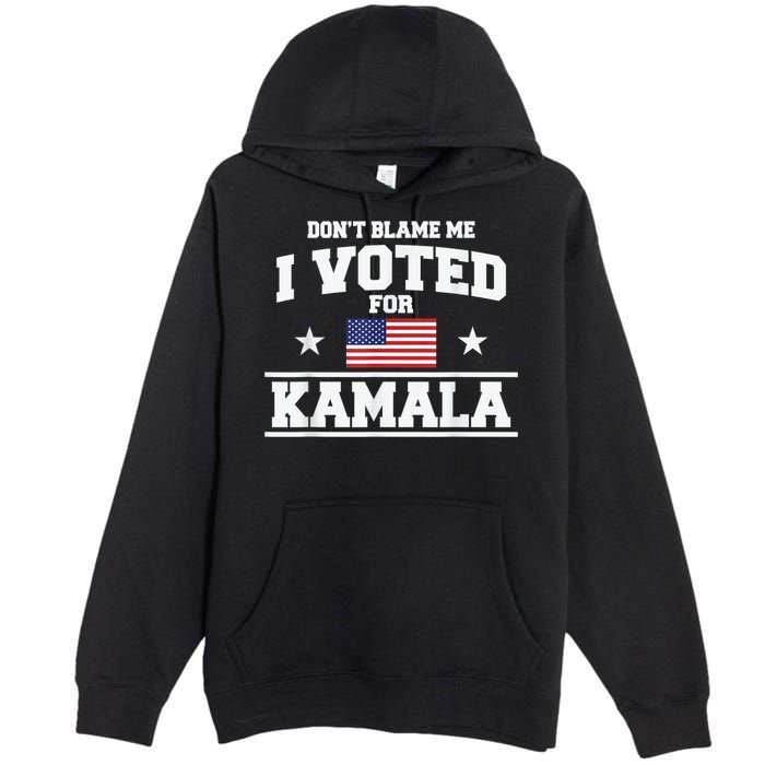 DonT Blame Me I Voted For Kamala Pro Harris Supporter Premium Pullover Hoodie