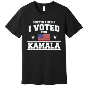 DonT Blame Me I Voted For Kamala Pro Harris Supporter Premium T-Shirt