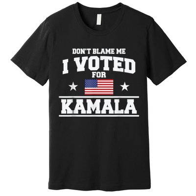 DonT Blame Me I Voted For Kamala Pro Harris Supporter Premium T-Shirt