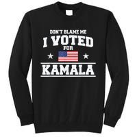 DonT Blame Me I Voted For Kamala Pro Harris Supporter Tall Sweatshirt