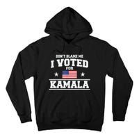 DonT Blame Me I Voted For Kamala Pro Harris Supporter Tall Hoodie