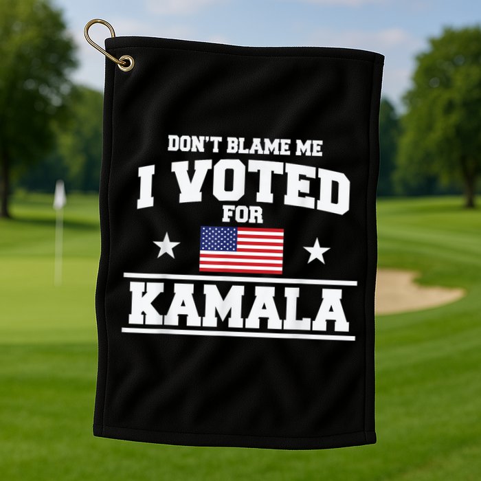DonT Blame Me I Voted For Kamala Pro Harris Supporter Golf Towel