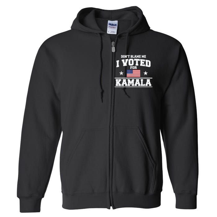 DonT Blame Me I Voted For Kamala Pro Harris Supporter Full Zip Hoodie