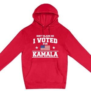 DonT Blame Me I Voted For Kamala Pro Harris Supporter Premium Pullover Hoodie