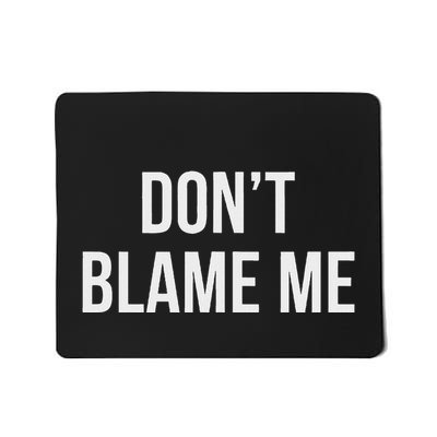 DonT Blame Me Mousepad