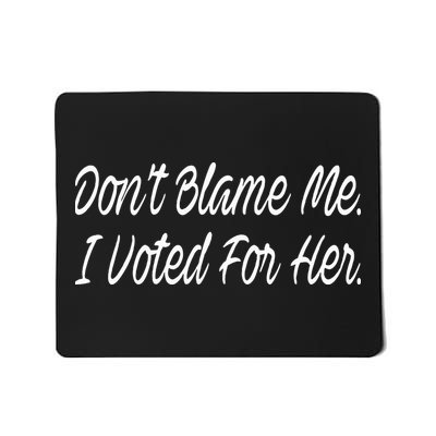 DonT Blame Me I Voted For Her Mousepad