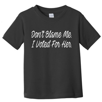 DonT Blame Me I Voted For Her Toddler T-Shirt