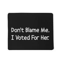 DonT Blame Me I Voted For Her Mousepad