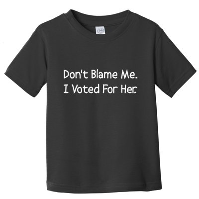 DonT Blame Me I Voted For Her Toddler T-Shirt