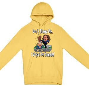 DonT Blame Me. I Voted For Kamala! Kamala & Little Trump Premium Pullover Hoodie