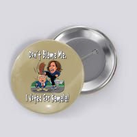 DonT Blame Me. I Voted For Kamala! Kamala & Little Trump Button