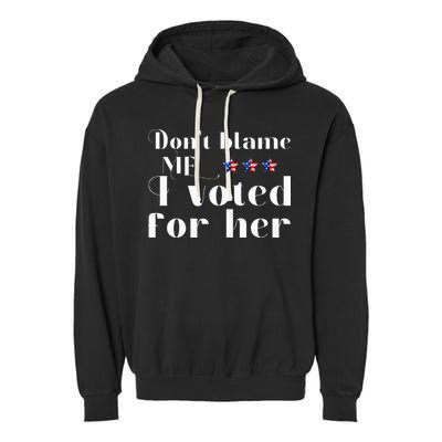 DonT Blame Me I Voted For Her Kamala Harris Design Garment-Dyed Fleece Hoodie