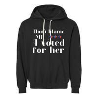 DonT Blame Me I Voted For Her Kamala Harris Design Garment-Dyed Fleece Hoodie