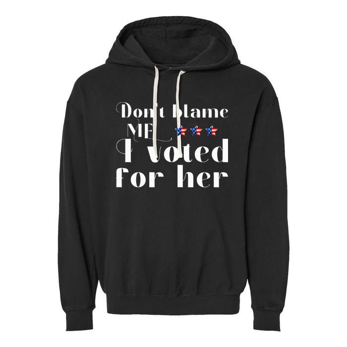 DonT Blame Me I Voted For Her Kamala Harris Design Garment-Dyed Fleece Hoodie