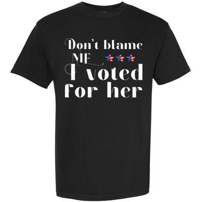 DonT Blame Me I Voted For Her Kamala Harris Design Garment-Dyed Heavyweight T-Shirt
