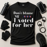 DonT Blame Me I Voted For Her Kamala Harris Design Performance Shirt