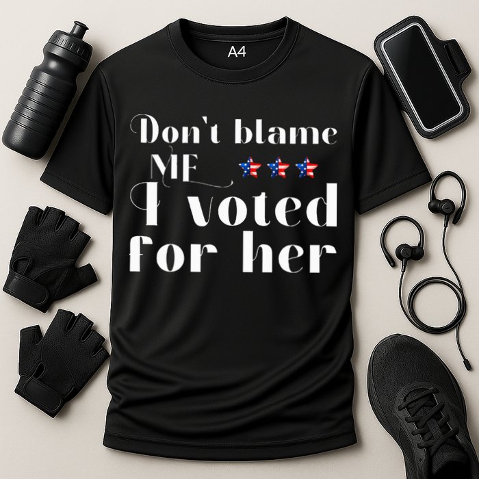 DonT Blame Me I Voted For Her Kamala Harris Design Performance Shirt