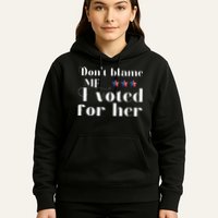 DonT Blame Me I Voted For Her Kamala Harris Design Hoodie
