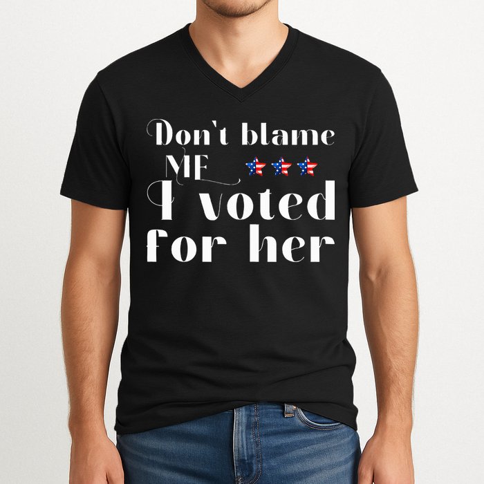 DonT Blame Me I Voted For Her Kamala Harris Design V-Neck T-Shirt