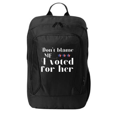 DonT Blame Me I Voted For Her Kamala Harris Design City Backpack